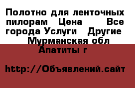 Полотно для ленточных пилорам › Цена ­ 2 - Все города Услуги » Другие   . Мурманская обл.,Апатиты г.